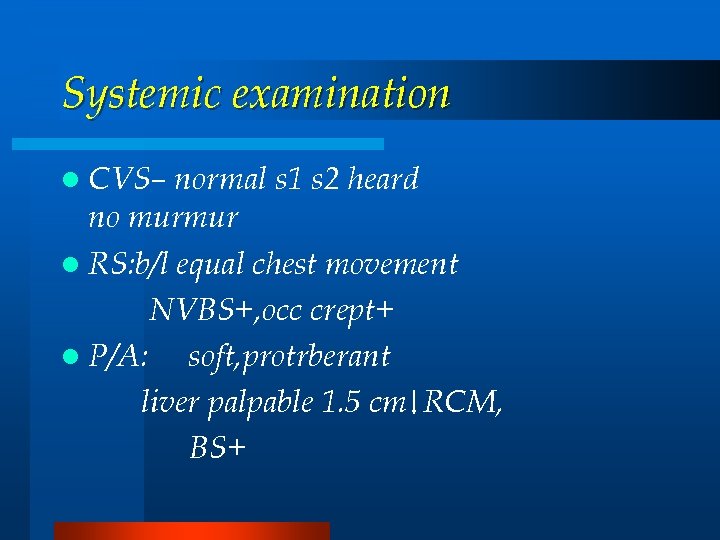 Systemic examination l CVS– normal s 1 s 2 heard no murmur l RS: