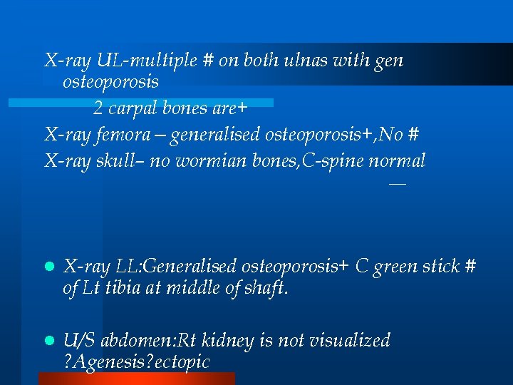 X-ray UL-multiple # on both ulnas with gen osteoporosis 2 carpal bones are+ X-ray