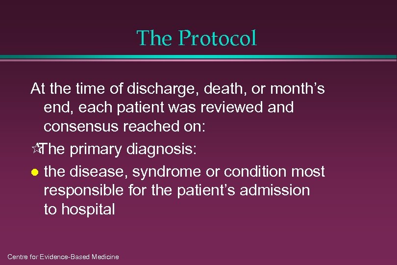 The Protocol At the time of discharge, death, or month’s end, each patient was