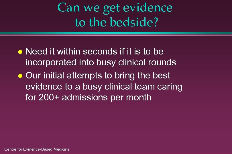 Can we get evidence to the bedside? Need it within seconds if it is