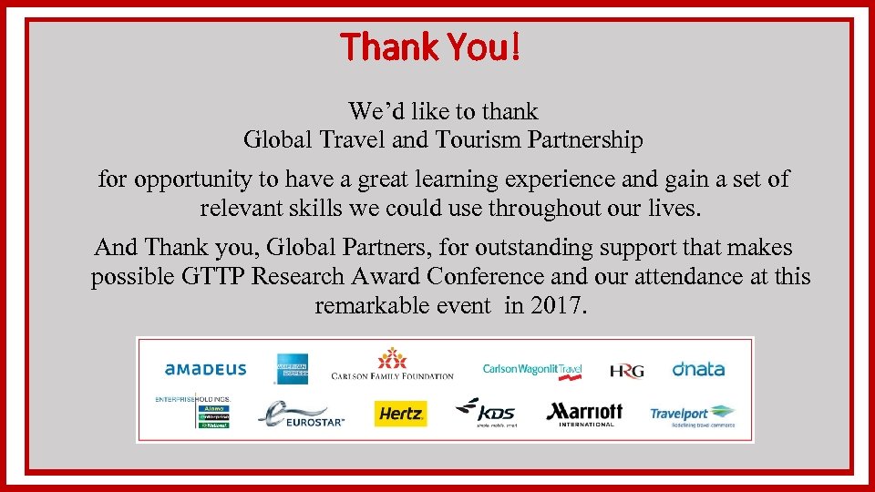 Thank You! We’d like to thank Global Travel and Tourism Partnership for opportunity to