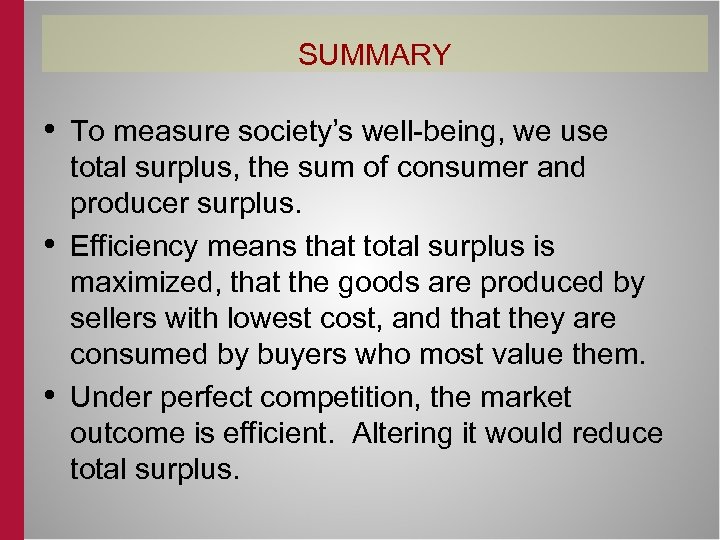 SUMMARY • To measure society’s well-being, we use • • total surplus, the sum