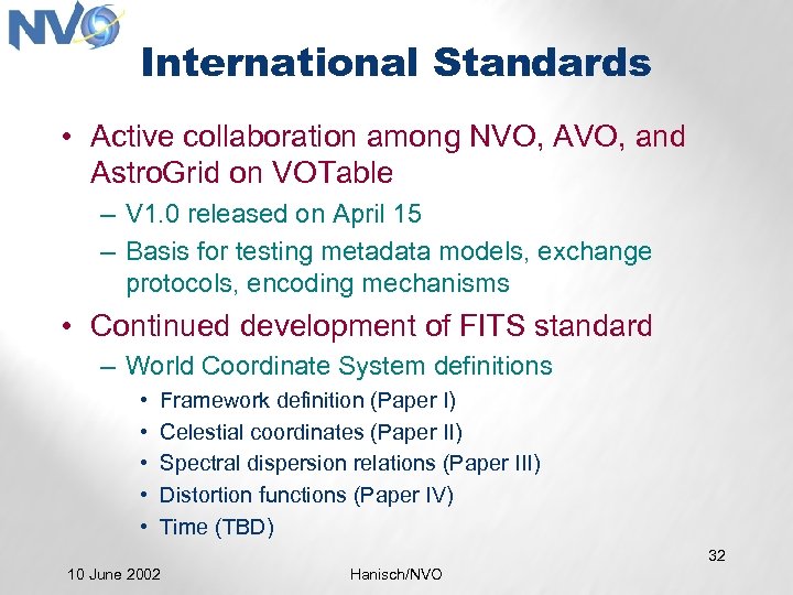 International Standards • Active collaboration among NVO, AVO, and Astro. Grid on VOTable –