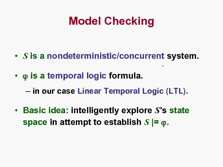 Model Checking • S is a nondeterministic/concurrent system. • is a temporal logic formula.