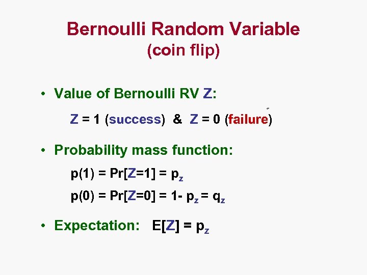 Bernoulli Random Variable (coin flip) • Value of Bernoulli RV Z: Z = 1