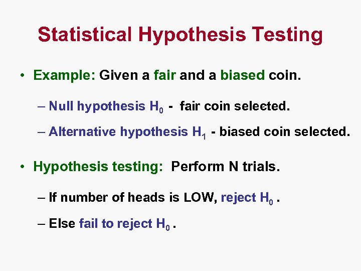 Statistical Hypothesis Testing • Example: Given a fair and a biased coin. – Null