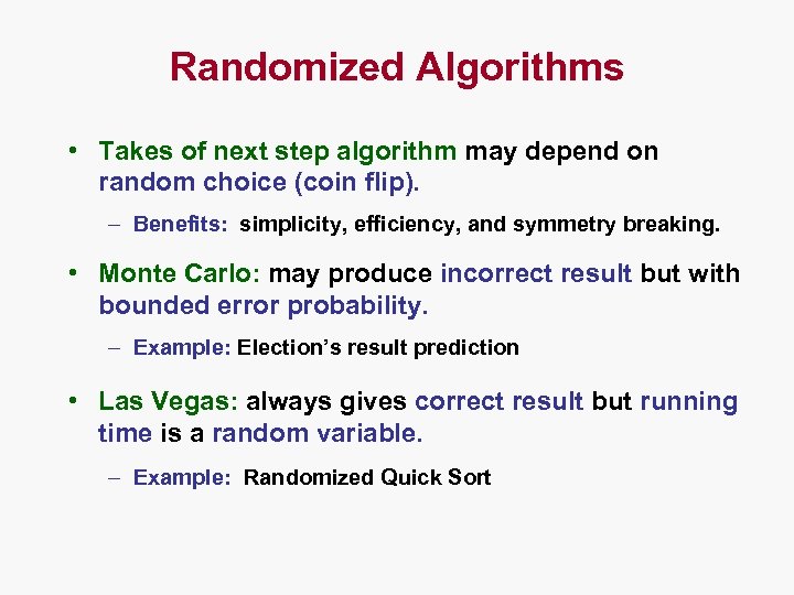 Randomized Algorithms • Takes of next step algorithm may depend on random choice (coin