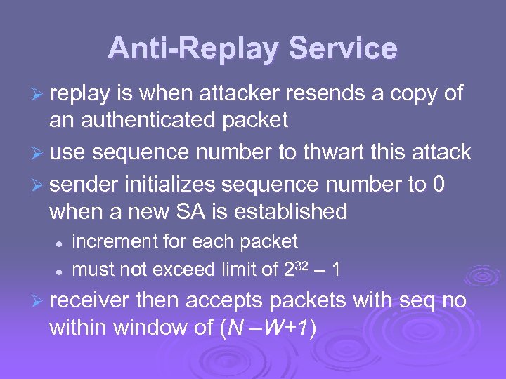 Anti-Replay Service Ø replay is when attacker resends a copy of an authenticated packet