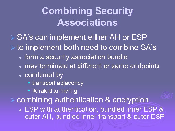 Combining Security Associations Ø SA’s can implement either AH or ESP Ø to implement