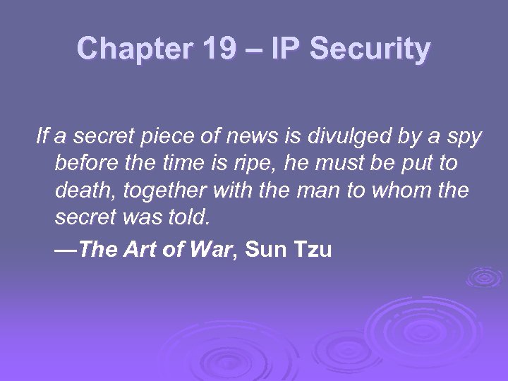 Chapter 19 – IP Security If a secret piece of news is divulged by