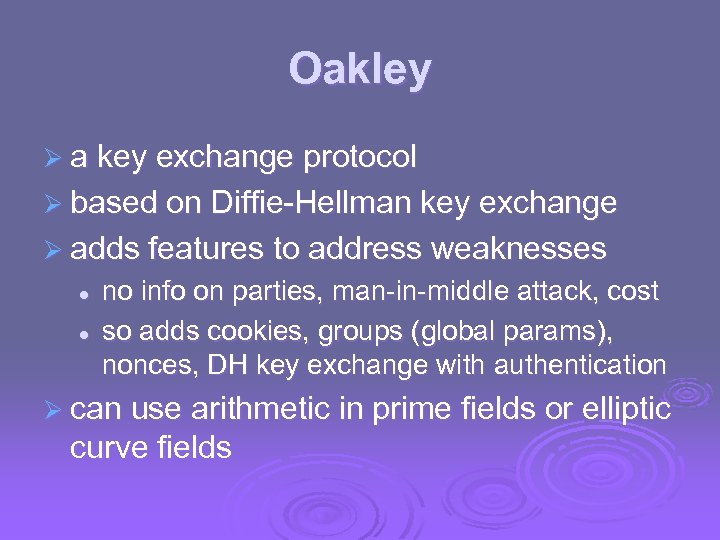 Oakley Ø a key exchange protocol Ø based on Diffie-Hellman key exchange Ø adds