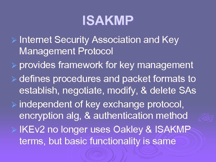 ISAKMP Ø Internet Security Association and Key Management Protocol Ø provides framework for key