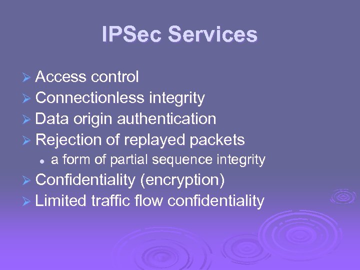 IPSec Services Ø Access control Ø Connectionless integrity Ø Data origin authentication Ø Rejection