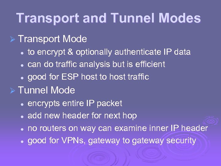 Transport and Tunnel Modes Ø Transport Mode l l l to encrypt & optionally