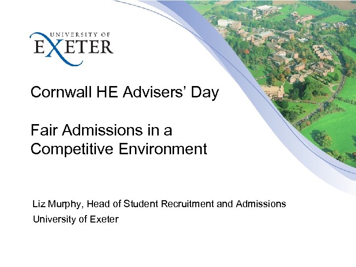 Cornwall HE Advisers’ Day Fair Admissions in a Competitive Environment Liz Murphy, Head of