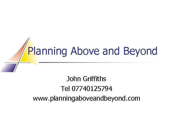 Planning Above and Beyond John Griffiths Tel 07740125794 www. planningaboveandbeyond. com 