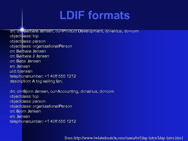 LDIF formats dn: cn=Barbara Jensen, ou=Product Development, dc=airius, dc=com objectclass: top objectclass: person objectclass: