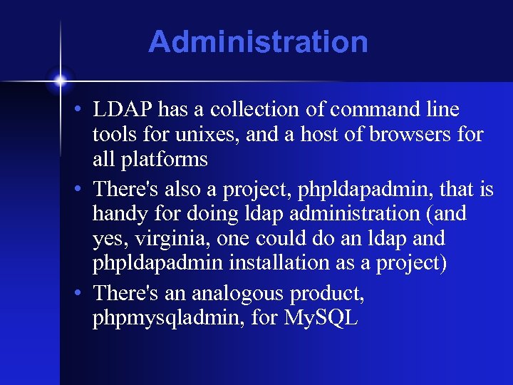 Administration • LDAP has a collection of command line tools for unixes, and a