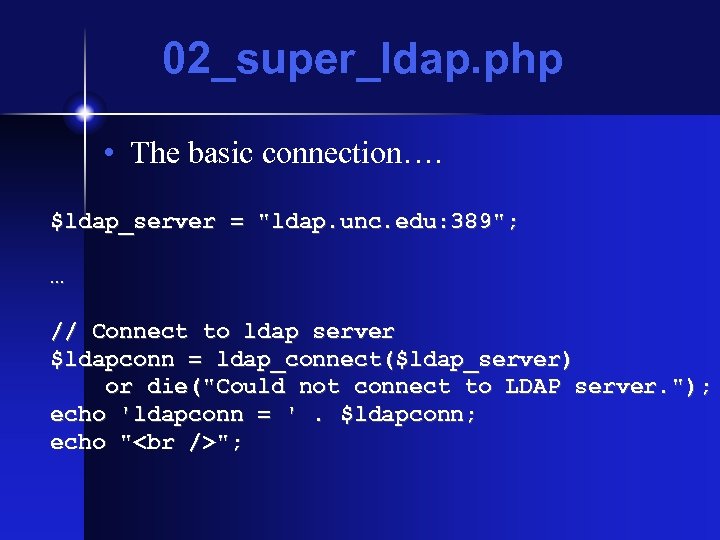 02_super_ldap. php • The basic connection…. $ldap_server = 