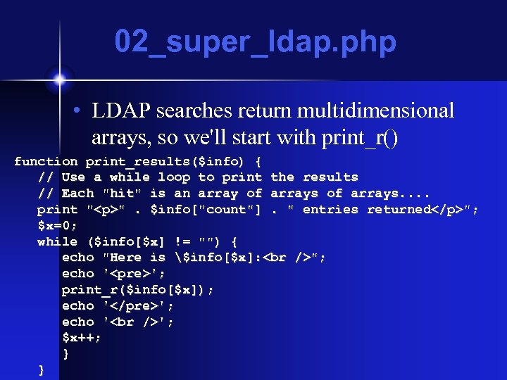 02_super_ldap. php • LDAP searches return multidimensional arrays, so we'll start with print_r() function