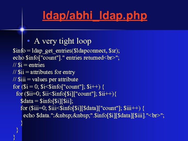 ldap/abhi_ldap. php • A very tight loop $info = ldap_get_entries($ldapconnect, $sr); echo $info[
