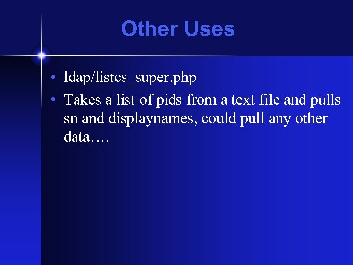 Other Uses • ldap/listcs_super. php • Takes a list of pids from a text