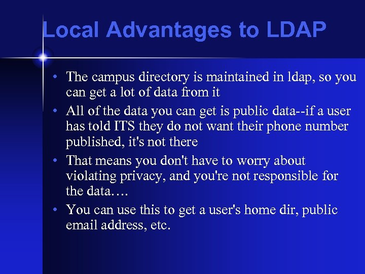 Local Advantages to LDAP • The campus directory is maintained in ldap, so you