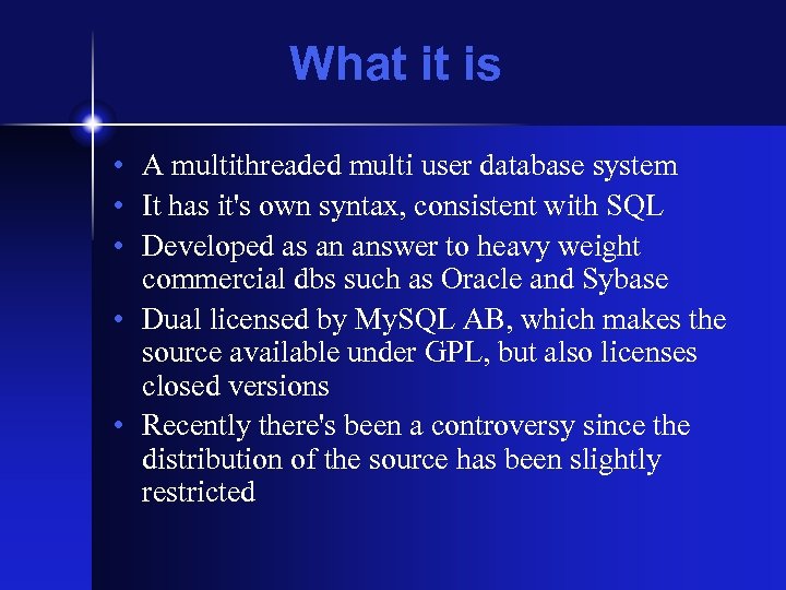 What it is • A multithreaded multi user database system • It has it's