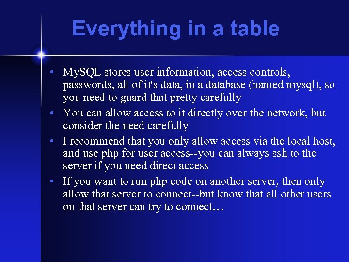 Everything in a table • My. SQL stores user information, access controls, passwords, all