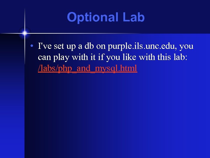 Optional Lab • I've set up a db on purple. ils. unc. edu, you