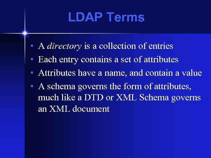 LDAP Terms • • A directory is a collection of entries Each entry contains