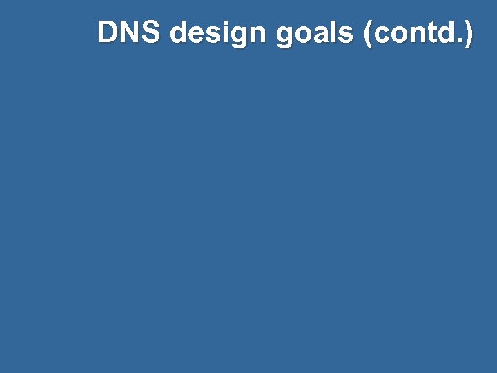 DNS design goals (contd. ) 