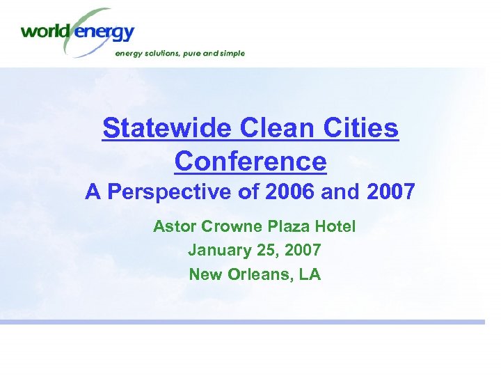 Statewide Clean Cities Conference A Perspective of 2006 and 2007 Astor Crowne Plaza Hotel