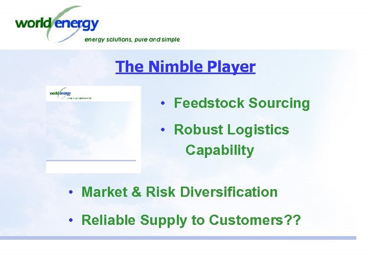 The Nimble Player • Feedstock Sourcing • Robust Logistics Capability • Market & Risk