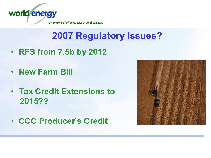 2007 Regulatory Issues? • RFS from 7. 5 b by 2012 • New Farm