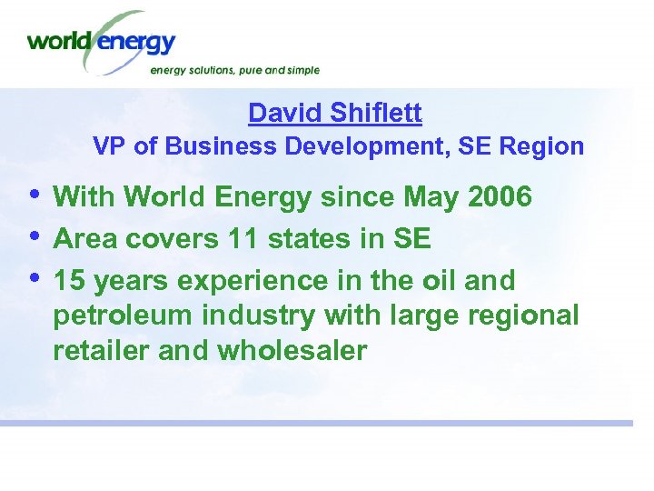 David Shiflett VP of Business Development, SE Region • • • With World Energy