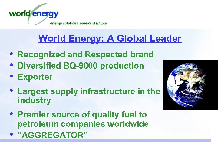 World Energy: A Global Leader • • Recognized and Respected brand Diversified BQ-9000 production