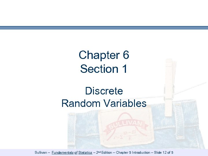 Chapter 6 Section 1 Discrete Random Variables Sullivan – Fundamentals of Statistics – 2