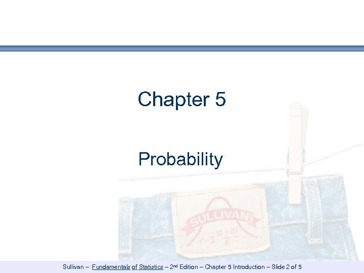 Chapter 5 Probability Sullivan – Fundamentals of Statistics – 2 nd Edition – Chapter