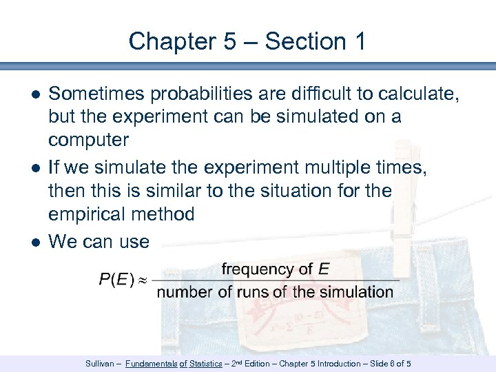 Chapter 5 – Section 1 ● Sometimes probabilities are difficult to calculate, but the