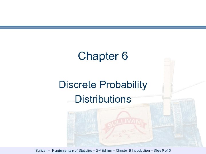 Chapter 6 Discrete Probability Distributions Sullivan – Fundamentals of Statistics – 2 nd Edition