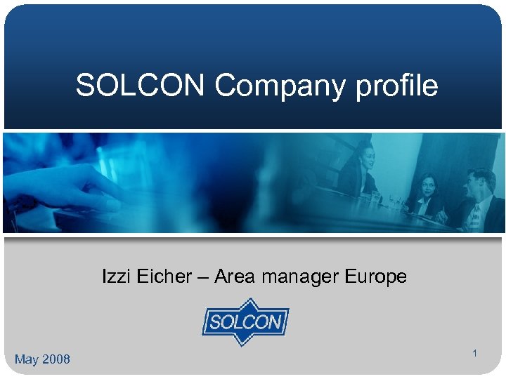 SOLCON Company profile Izzi Eicher – Area manager Europe May 2008 1 