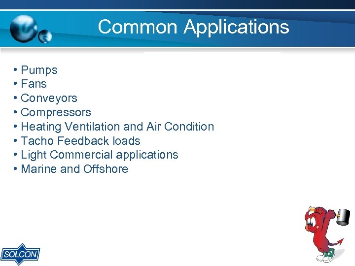 Common Applications • Pumps • Fans • Conveyors • Compressors • Heating Ventilation and