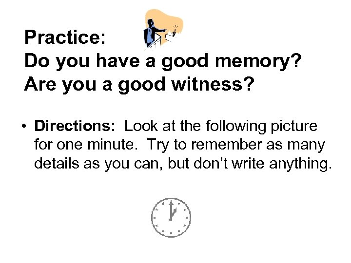 Practice: Do you have a good memory? Are you a good witness? • Directions: