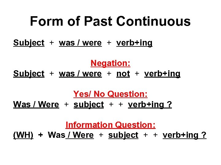 Form of Past Continuous Subject + was / were + verb+ing Negation: Subject +
