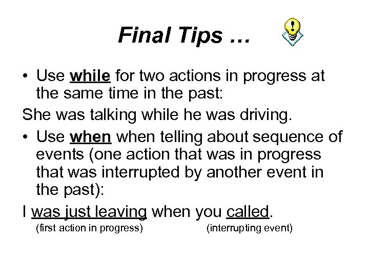 Final Tips … • Use while for two actions in progress at the same
