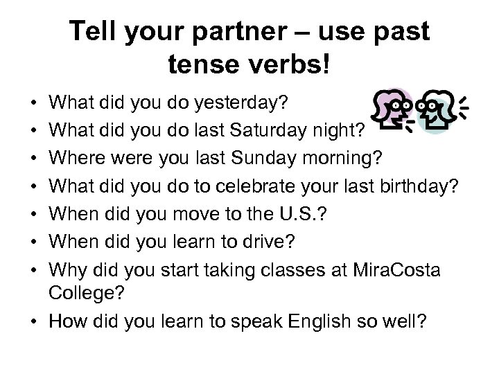 Tell your partner – use past tense verbs! • • What did you do