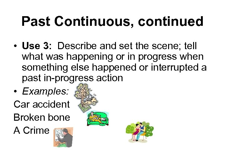 Past Continuous, continued • Use 3: Describe and set the scene; tell what was