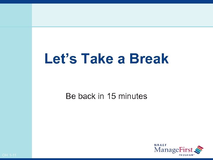 Let’s Take a Break Be back in 15 minutes OH 1 -11 