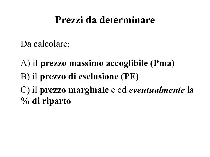 Prezzi da determinare Da calcolare: A) il prezzo massimo accoglibile (Pma) B) il prezzo
